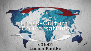Cross-Cultural Conversations with Lucien Fantke.